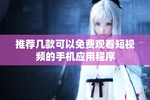 推荐几款可以免费观看短视频的手机应用程序