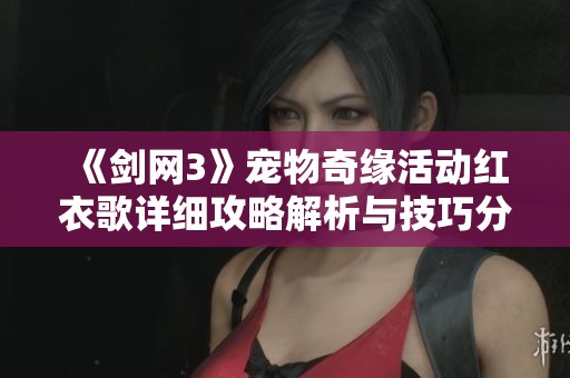 《剑网3》宠物奇缘活动红衣歌详细攻略解析与技巧分享
