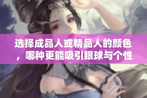 选择成品人或精品人的颜色，哪种更能吸引眼球与个性展现
