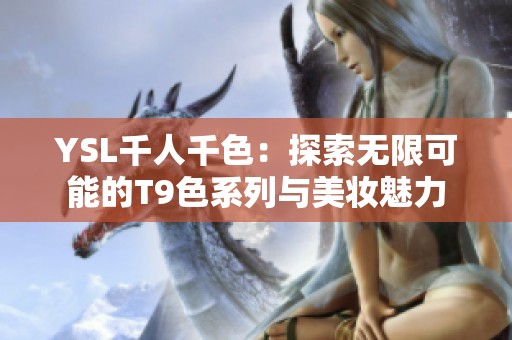YSL千人千色：探索无限可能的T9色系列与美妆魅力