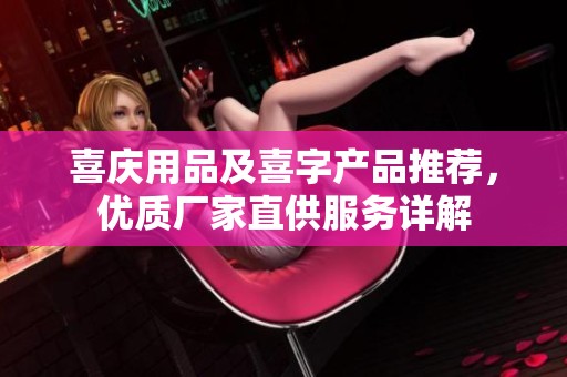 喜庆用品及喜字产品推荐，优质厂家直供服务详解