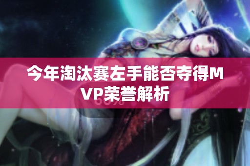 今年淘汰赛左手能否夺得MVP荣誉解析
