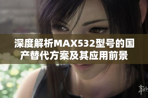 深度解析MAX532型号的国产替代方案及其应用前景