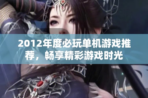 2012年度必玩单机游戏推荐，畅享精彩游戏时光