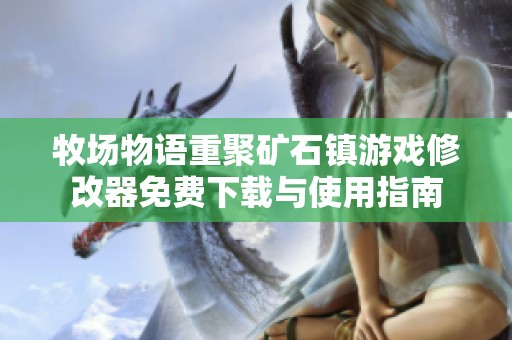 牧场物语重聚矿石镇游戏修改器免费下载与使用指南