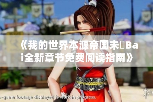 《我的世界本源帝国未晞Bai全新章节免费阅读指南》