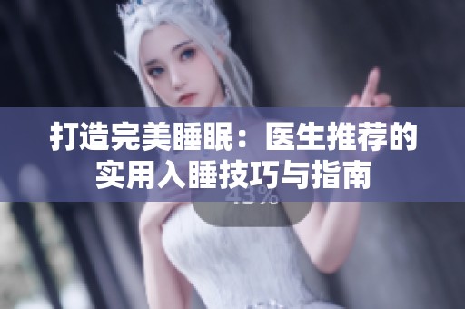打造完美睡眠：医生推荐的实用入睡技巧与指南