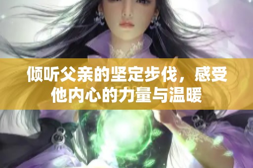 倾听父亲的坚定步伐，感受他内心的力量与温暖
