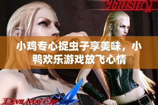 小鸡专心捉虫子享美味，小鸭欢乐游戏放飞心情