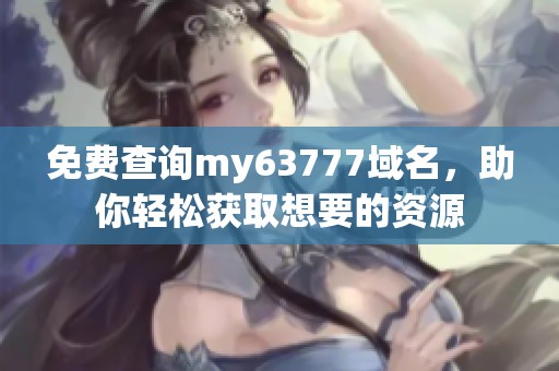 免费查询my63777域名，助你轻松获取想要的资源
