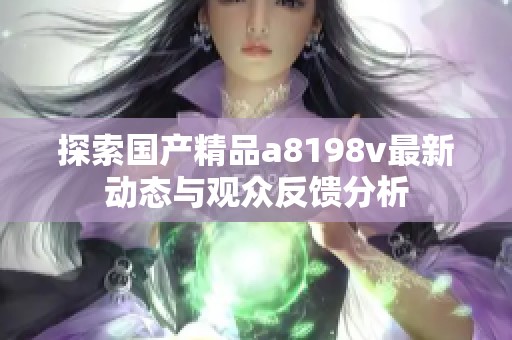 探索国产精品a8198v最新动态与观众反馈分析