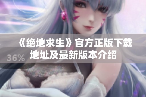 《绝地求生》官方正版下载地址及最新版本介绍