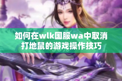 如何在wlk国服wa中取消打地鼠的游戏操作技巧