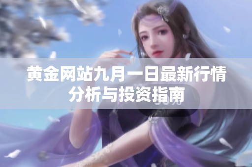 黄金网站九月一日最新行情分析与投资指南