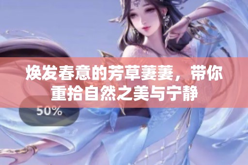 焕发春意的芳草萋萋，带你重拾自然之美与宁静
