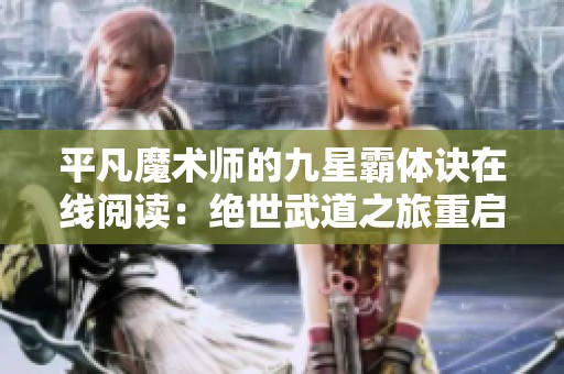 平凡魔术师的九星霸体诀在线阅读：绝世武道之旅重启