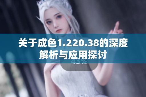 关于成色1.220.38的深度解析与应用探讨