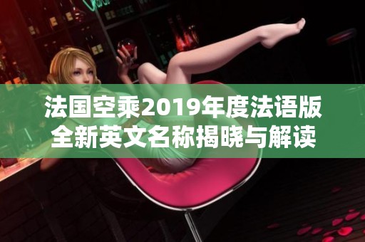 法国空乘2019年度法语版全新英文名称揭晓与解读