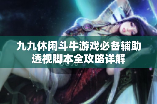 九九休闲斗牛游戏必备辅助透视脚本全攻略详解