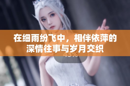 在细雨纷飞中，相伴依萍的深情往事与岁月交织