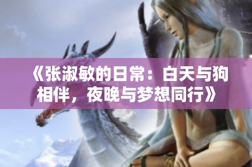 《张淑敏的日常：白天与狗相伴，夜晚与梦想同行》