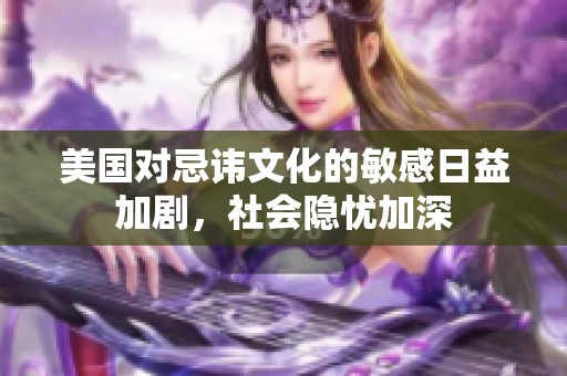 美国对忌讳文化的敏感日益加剧，社会隐忧加深