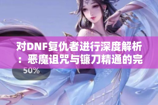 对DNF复仇者进行深度解析：恶魔诅咒与镰刀精通的完美结合