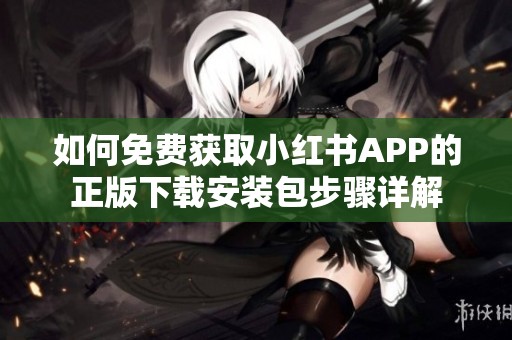 如何免费获取小红书APP的正版下载安装包步骤详解