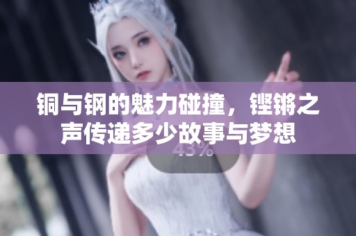 铜与钢的魅力碰撞，铿锵之声传递多少故事与梦想