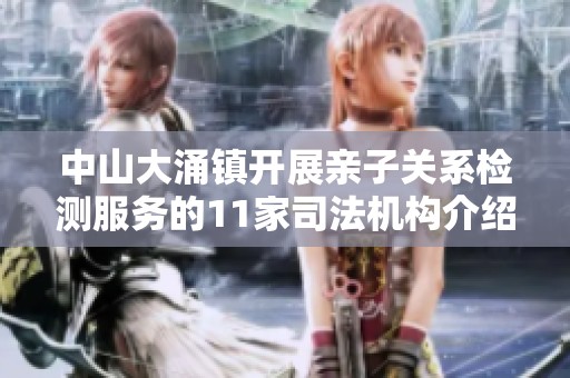 中山大涌镇开展亲子关系检测服务的11家司法机构介绍
