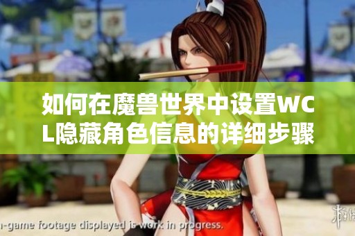 如何在魔兽世界中设置WCL隐藏角色信息的详细步骤