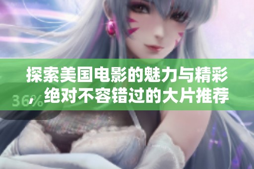 探索美国电影的魅力与精彩，绝对不容错过的大片推荐