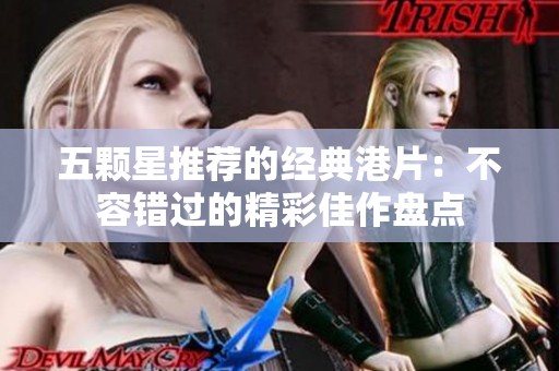 五颗星推荐的经典港片：不容错过的精彩佳作盘点