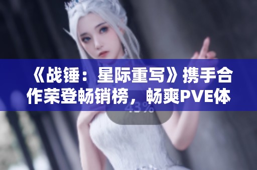 《战锤：星际重写》携手合作荣登畅销榜，畅爽PVE体验来袭