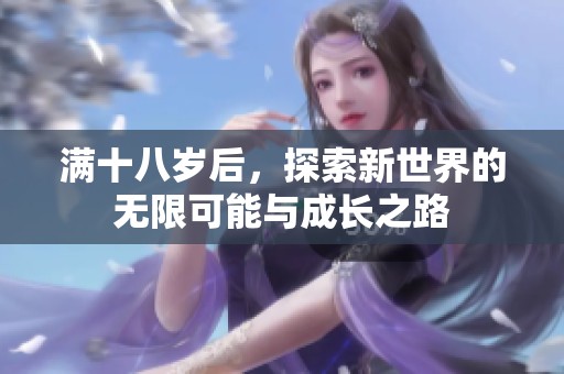 满十八岁后，探索新世界的无限可能与成长之路