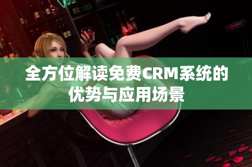 全方位解读免费CRM系统的优势与应用场景