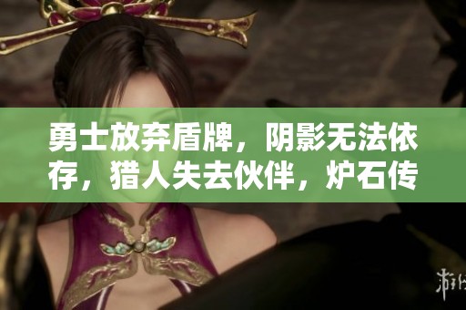 勇士放弃盾牌，阴影无法依存，猎人失去伙伴，炉石传说何以复兴