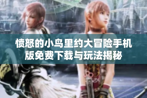 愤怒的小鸟里约大冒险手机版免费下载与玩法揭秘
