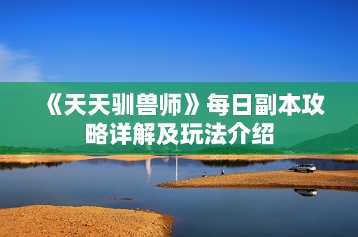 《天天驯兽师》每日副本攻略详解及玩法介绍