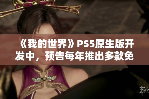 《我的世界》PS5原生版开发中，预告每年推出多款免费更新内容