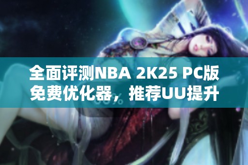 全面评测NBA 2K25 PC版免费优化器，推荐UU提升游戏体验