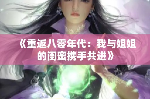 《重返八零年代：我与姐姐的闺蜜携手共进》