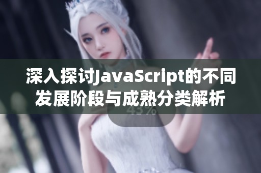 深入探讨JavaScript的不同发展阶段与成熟分类解析