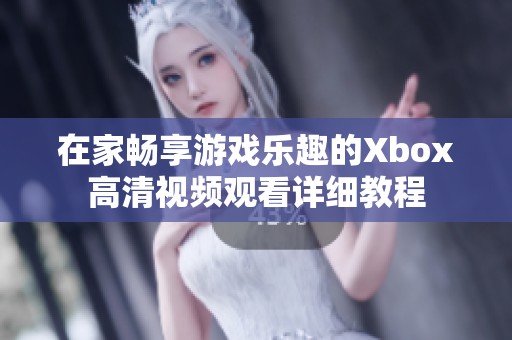 在家畅享游戏乐趣的Xbox高清视频观看详细教程