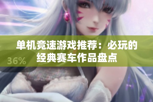 单机竞速游戏推荐：必玩的经典赛车作品盘点