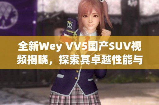 全新Wey VV5国产SUV视频揭晓，探索其卓越性能与设计魅力