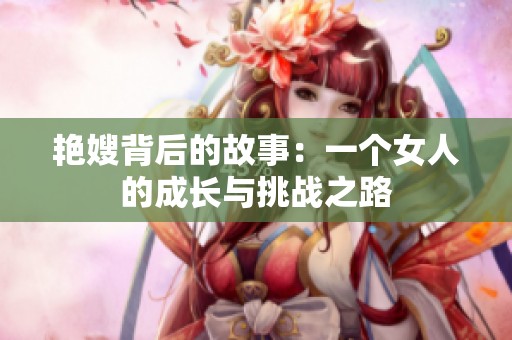 艳嫂背后的故事：一个女人的成长与挑战之路