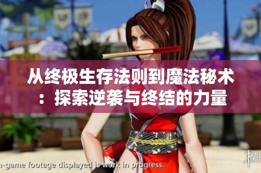 从终极生存法则到魔法秘术：探索逆袭与终结的力量