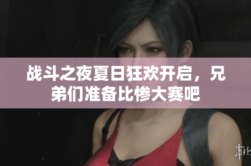 战斗之夜夏日狂欢开启，兄弟们准备比惨大赛吧