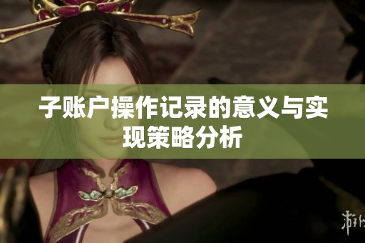 子账户操作记录的意义与实现策略分析